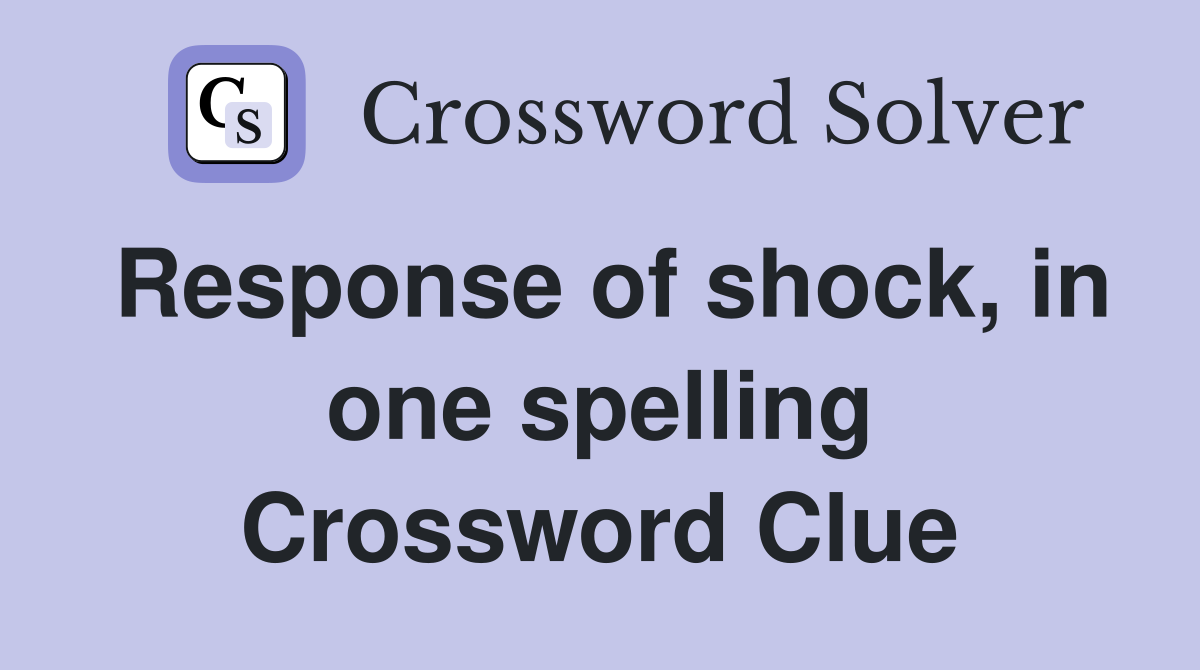 Response of shock, in one spelling Crossword Clue