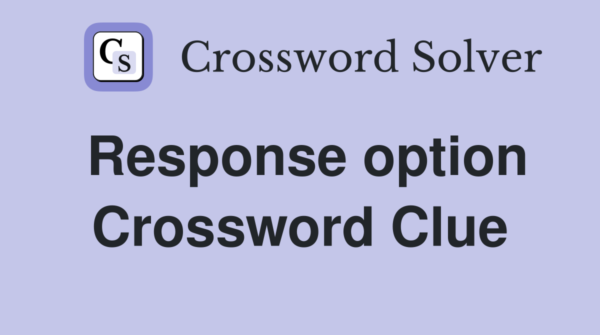Response option Crossword Clue