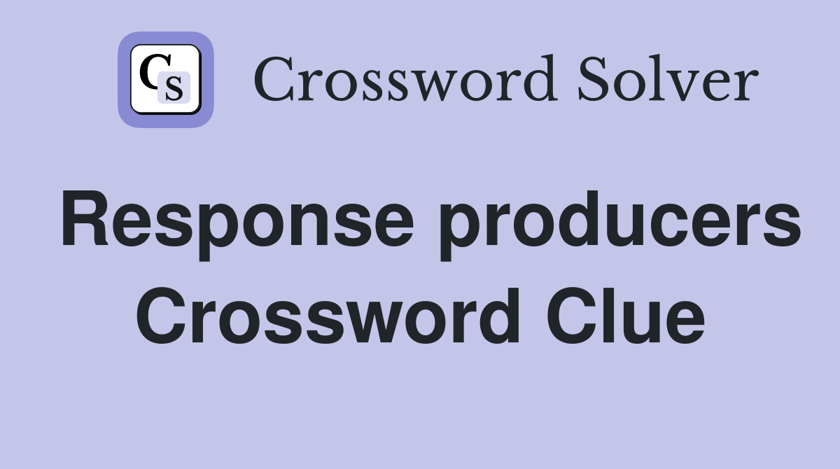 Response producers Crossword Clue