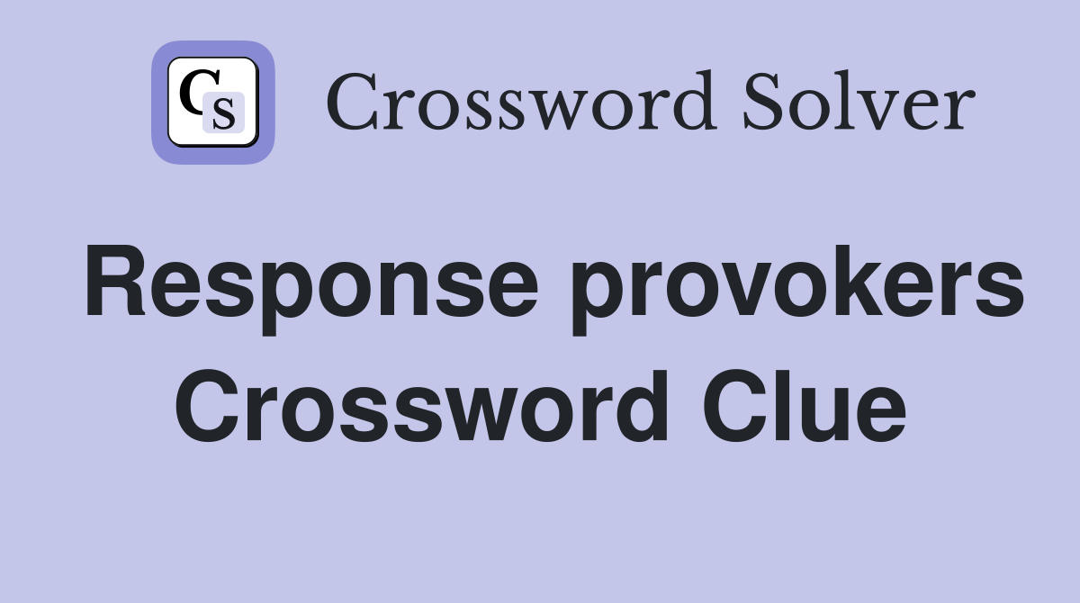 Response provokers Crossword Clue
