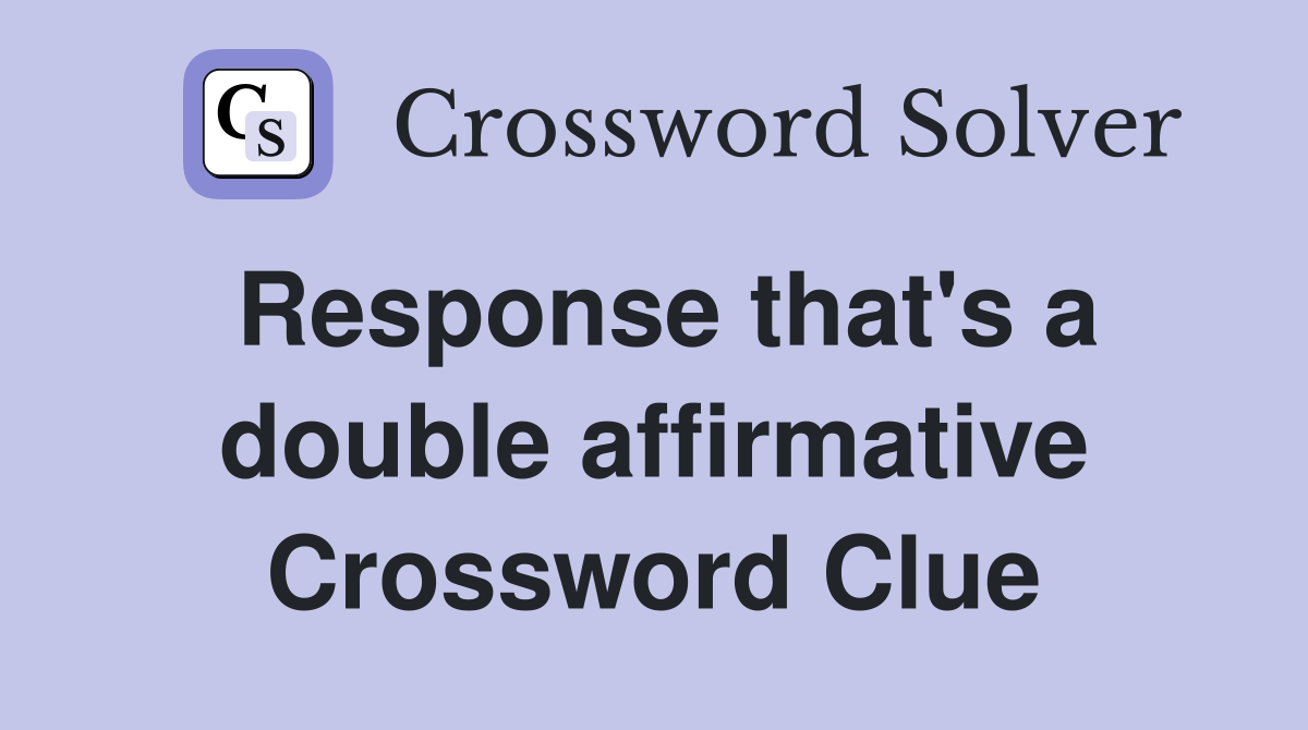 Response that's a double affirmative Crossword Clue
