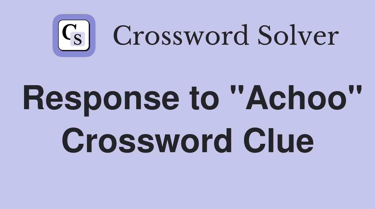 Response to "Achoo" Crossword Clue