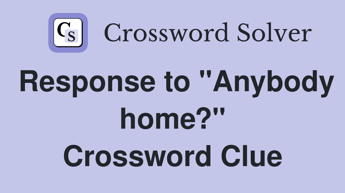 Response to "Anybody home?" Crossword Clue