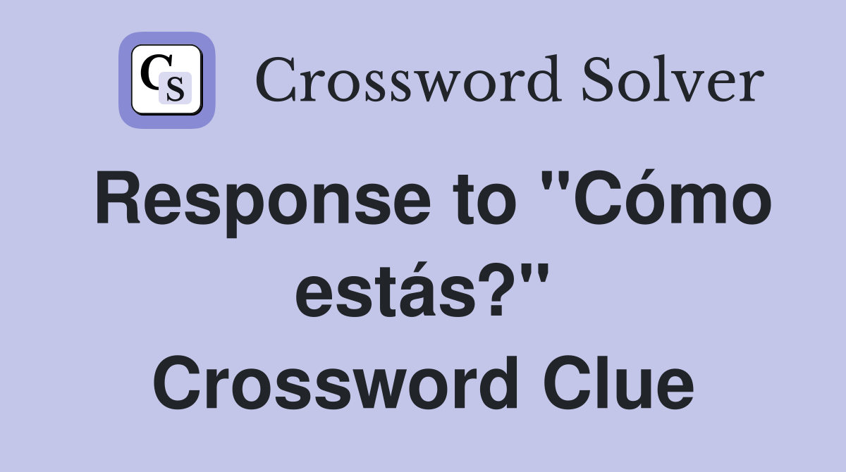 Response to "Cómo estás?" Crossword Clue
