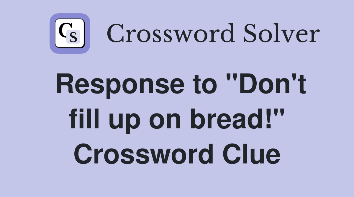 Response to "Don't fill up on bread!" Crossword Clue