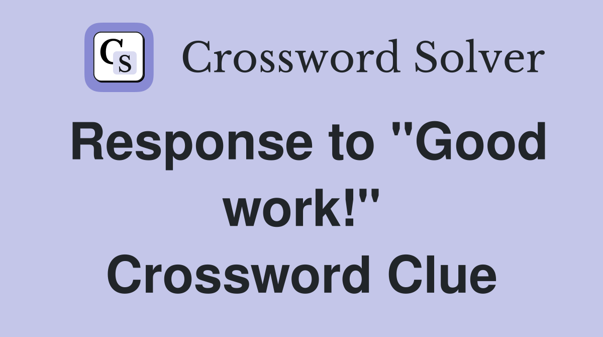 Response to "Good work!" Crossword Clue