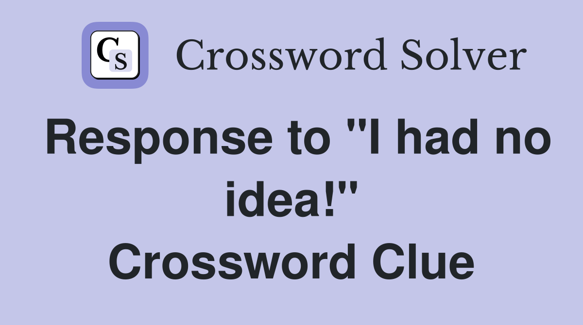 Response to "I had no idea!" Crossword Clue