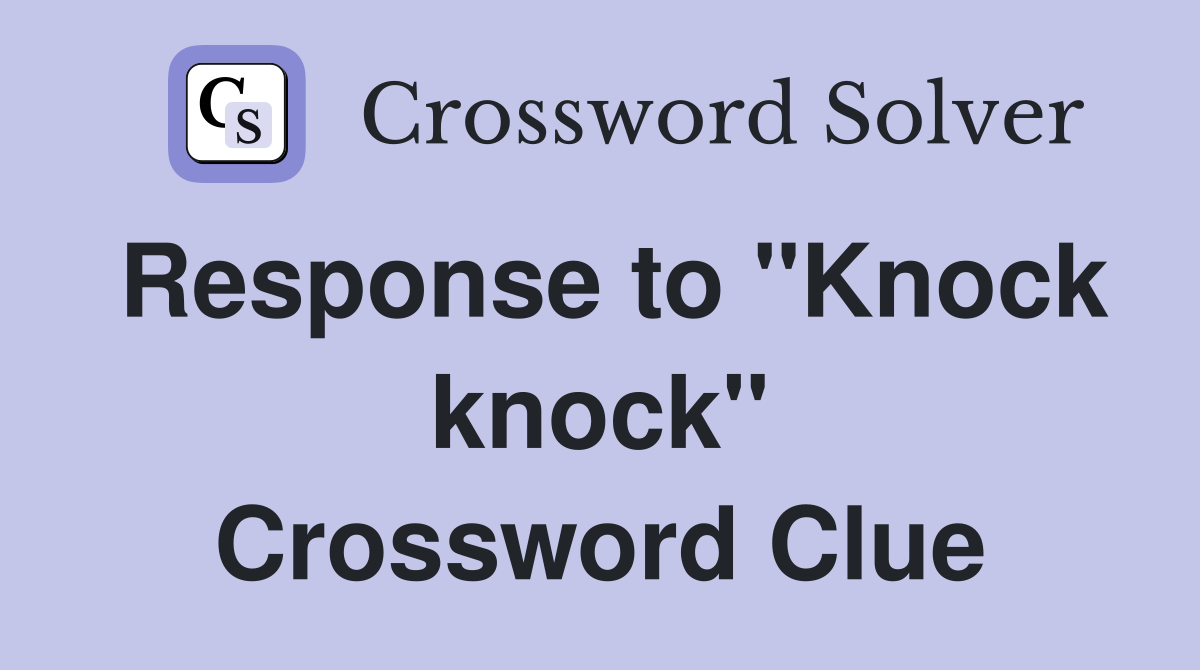 Response to "Knock knock" Crossword Clue
