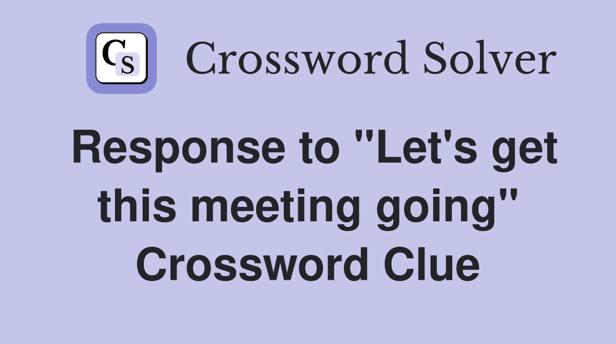 Response to "Let's get this meeting going" Crossword Clue