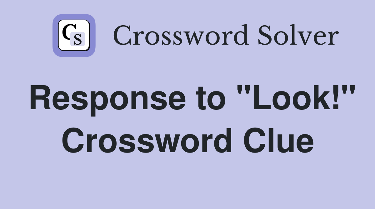 Response to "Look!" Crossword Clue