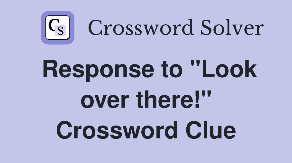 Response to "Look over there!" Crossword Clue