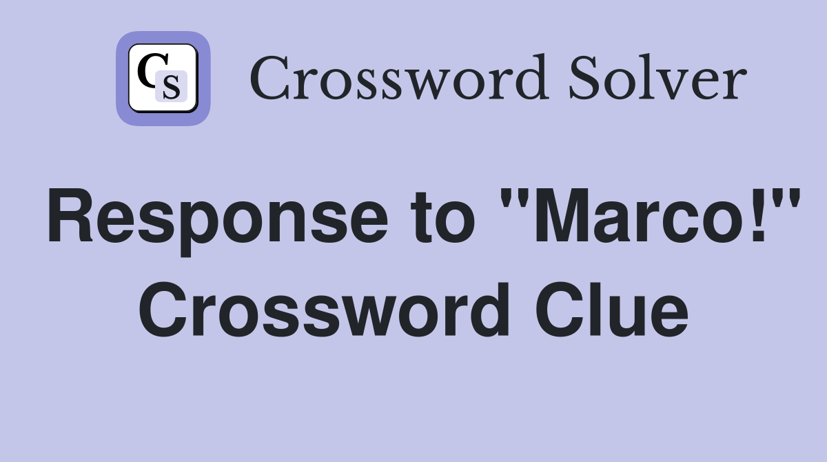 Response to "Marco!" Crossword Clue