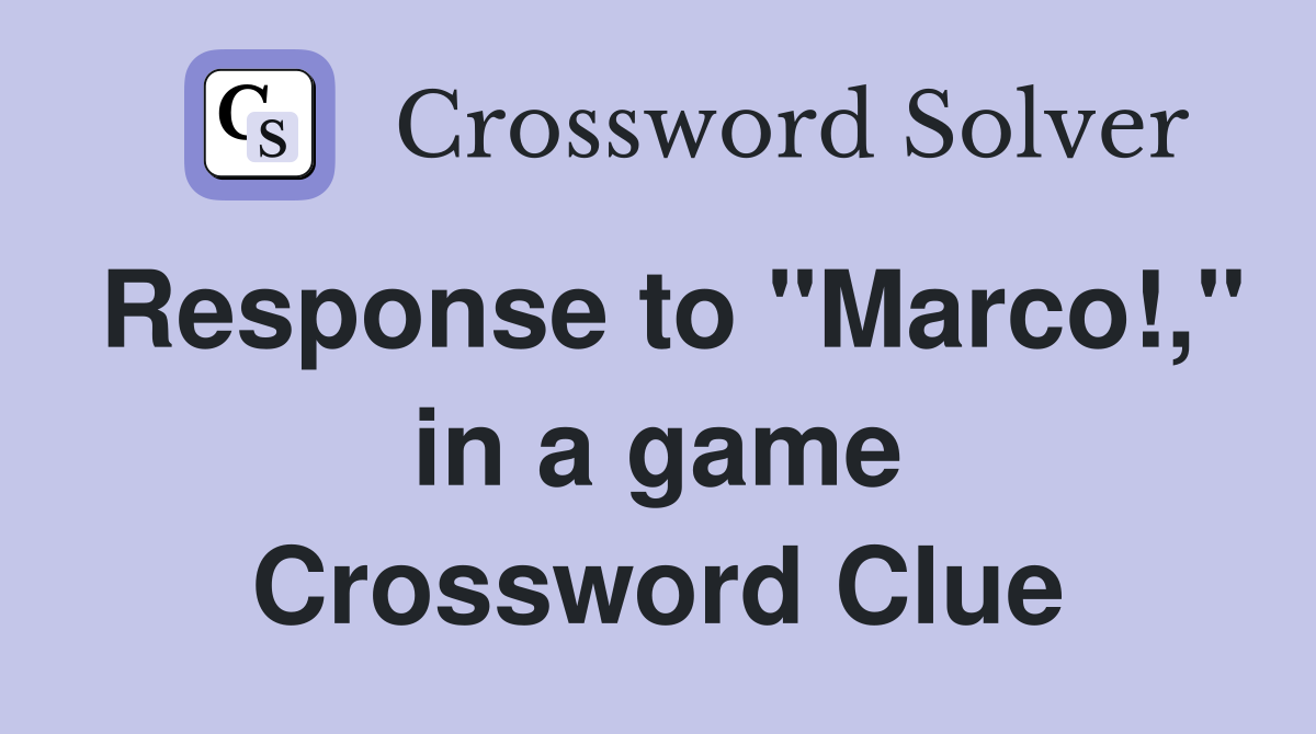 Response to "Marco!," in a game Crossword Clue