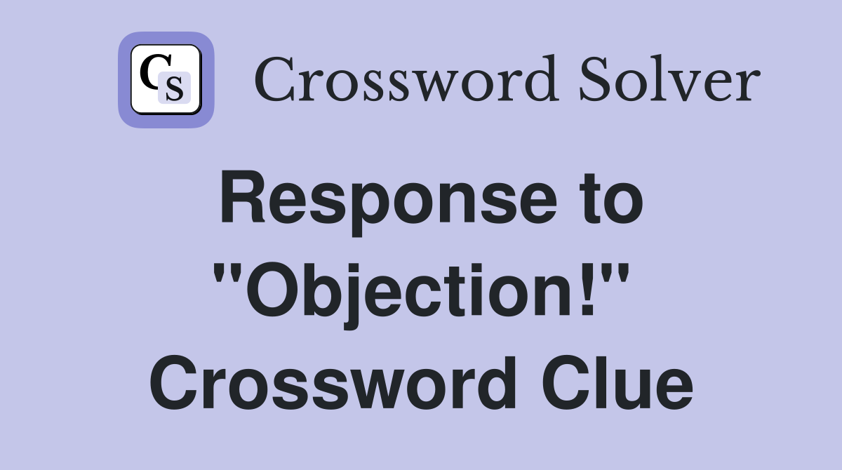 Response to "Objection!" Crossword Clue