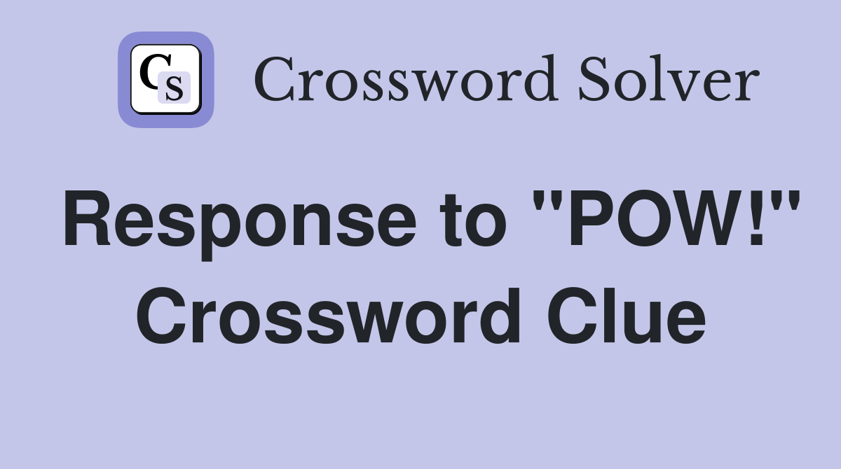 Response to "POW!" Crossword Clue