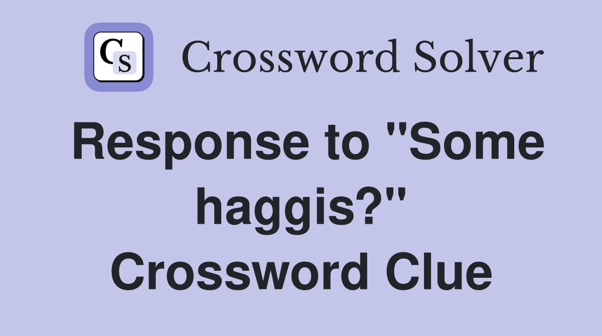 Response to "Some haggis?" Crossword Clue