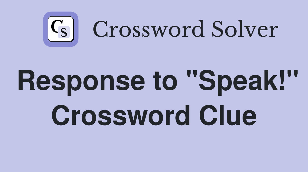 Response to "Speak!" Crossword Clue