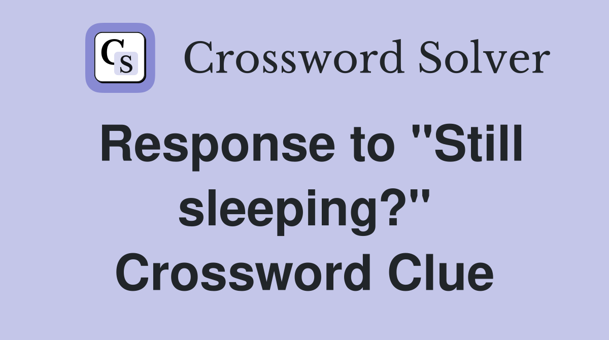 Response to "Still sleeping?" Crossword Clue