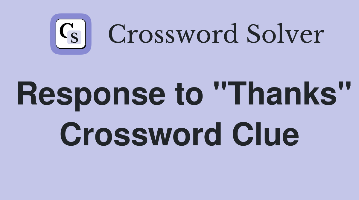 Response to "Thanks" Crossword Clue
