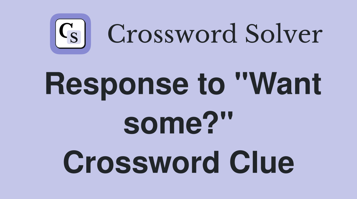 Response to "Want some?" Crossword Clue