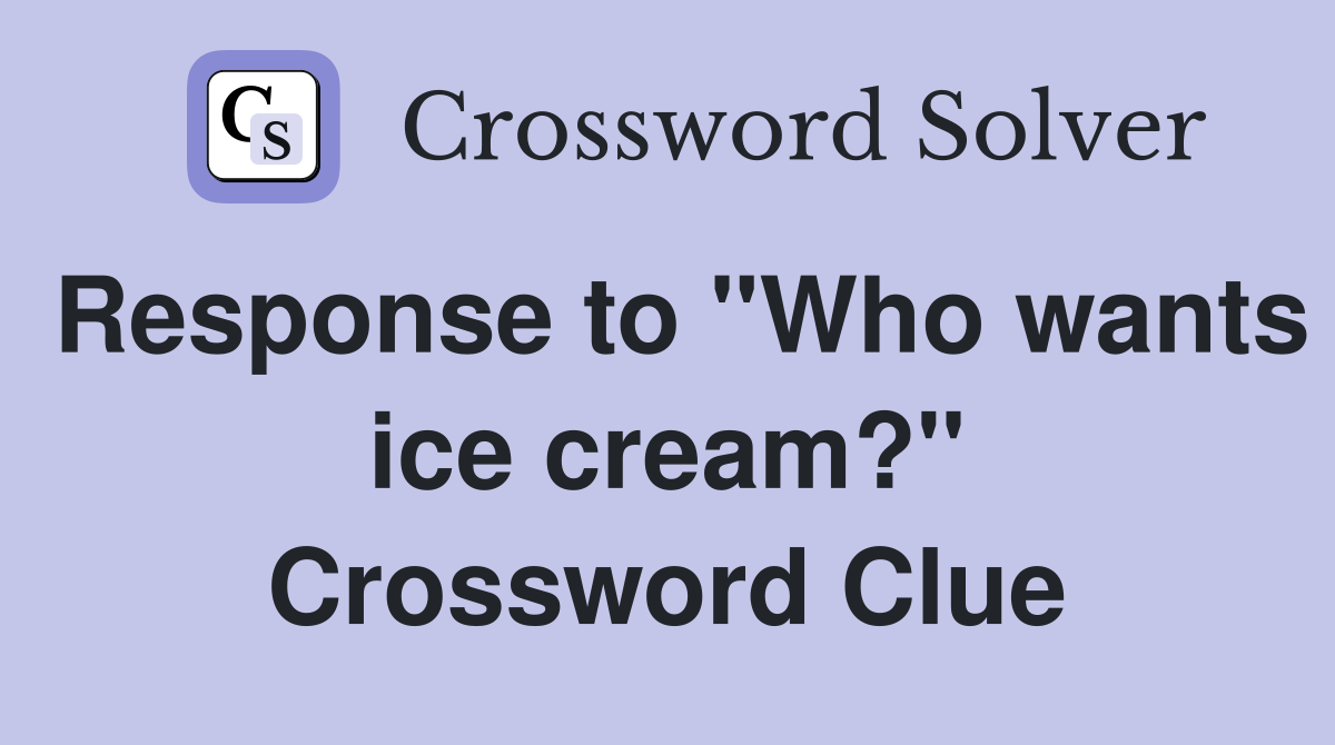 Response to "Who wants ice cream?" Crossword Clue