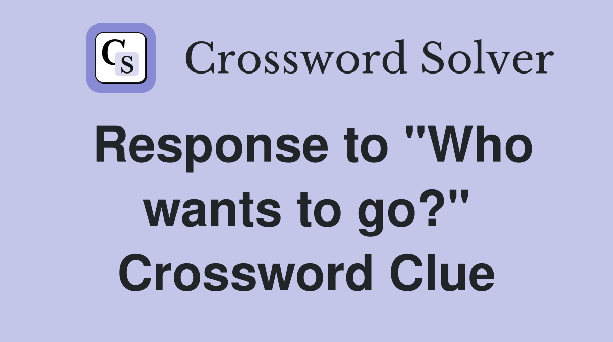 Response to "Who wants to go?" Crossword Clue