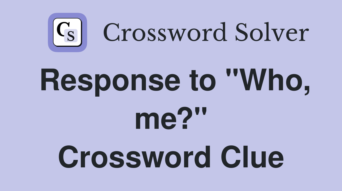 Response to "Who, me?" Crossword Clue