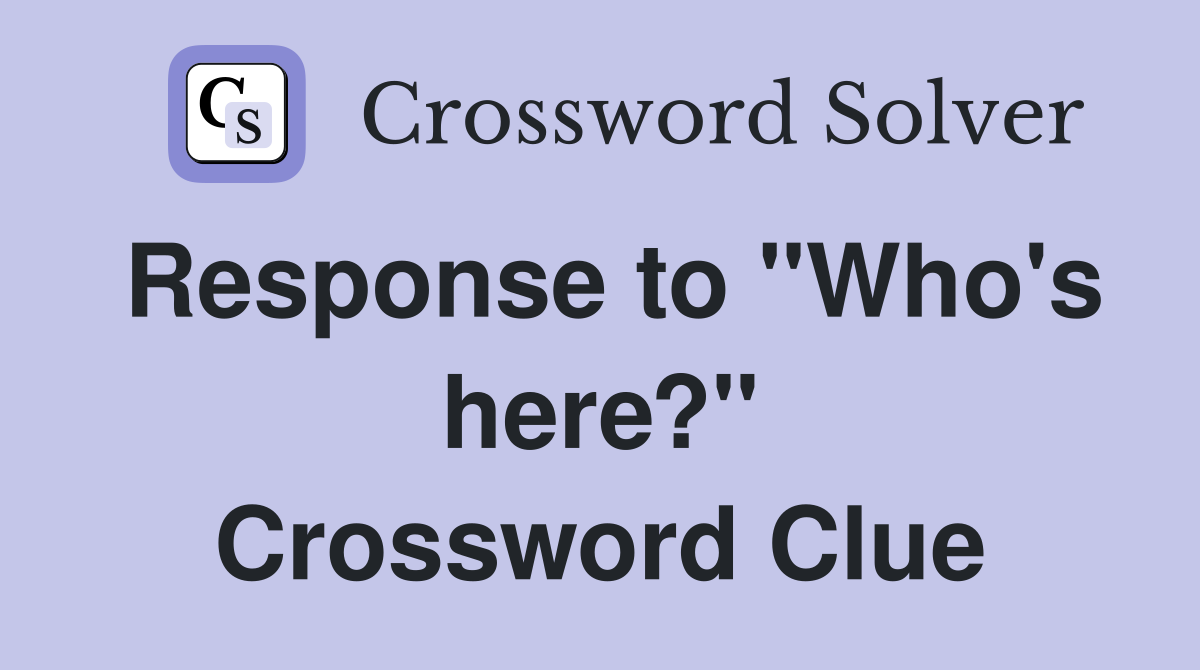 Response to "Who's here?" Crossword Clue