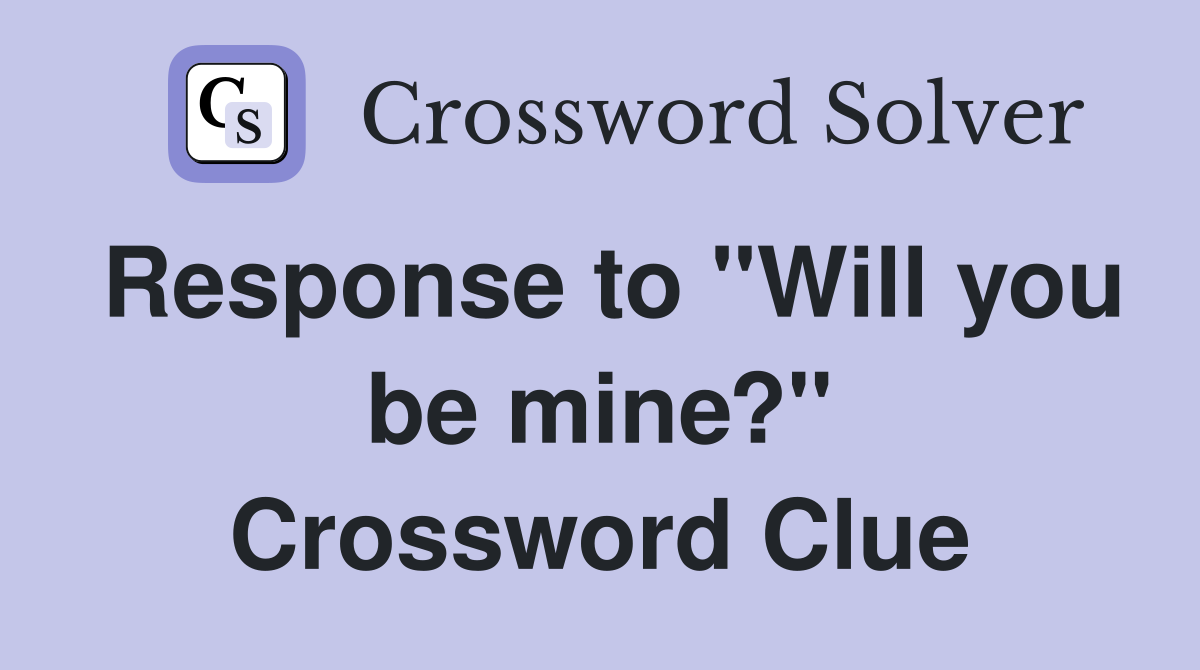 Response to "Will you be mine?" Crossword Clue