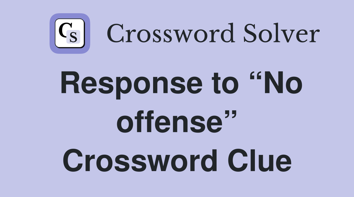 Response to “No offense” Crossword Clue
