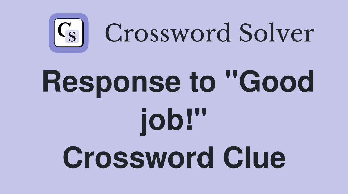 Response to ''Good job!'' Crossword Clue