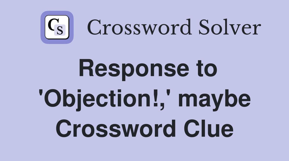 Response to 'Objection!,' maybe Crossword Clue