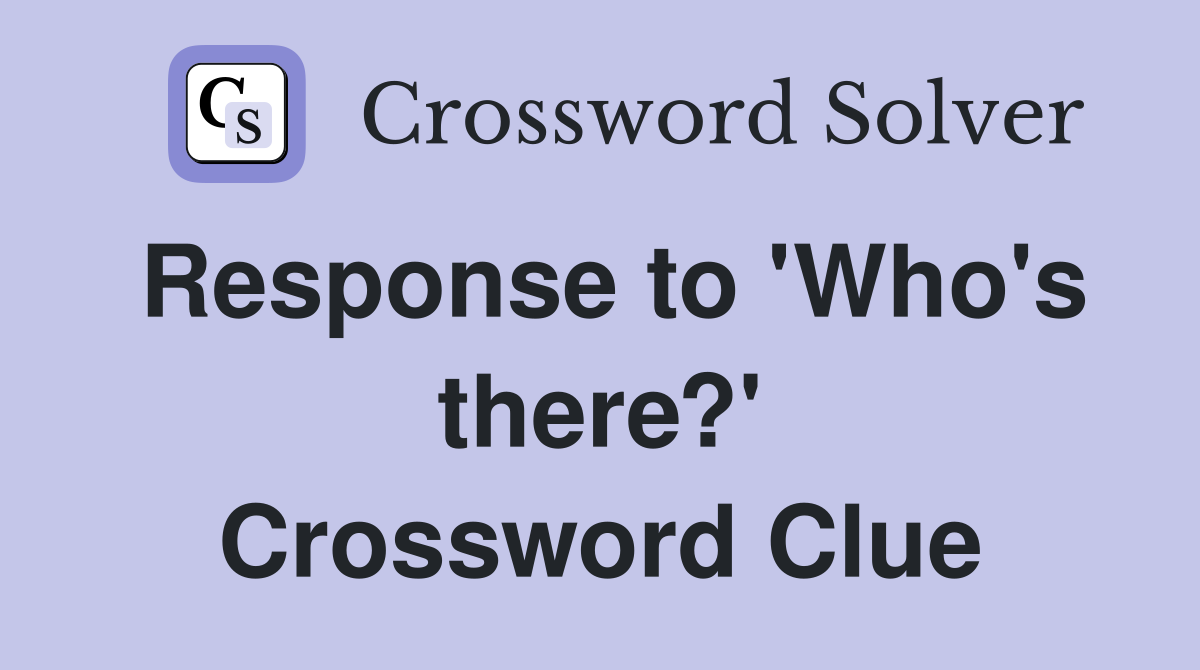 Response to 'Who's there?' Crossword Clue
