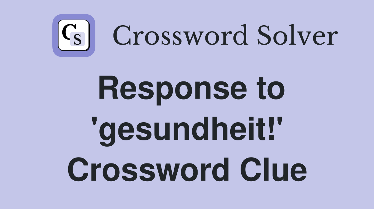 Response to 'gesundheit!' Crossword Clue