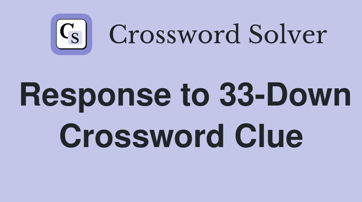 Response to 33-Down Crossword Clue
