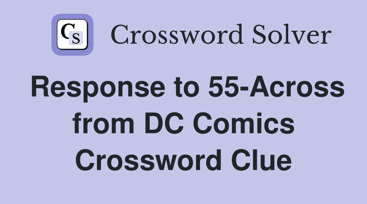 Response to 55-Across from DC Comics Crossword Clue