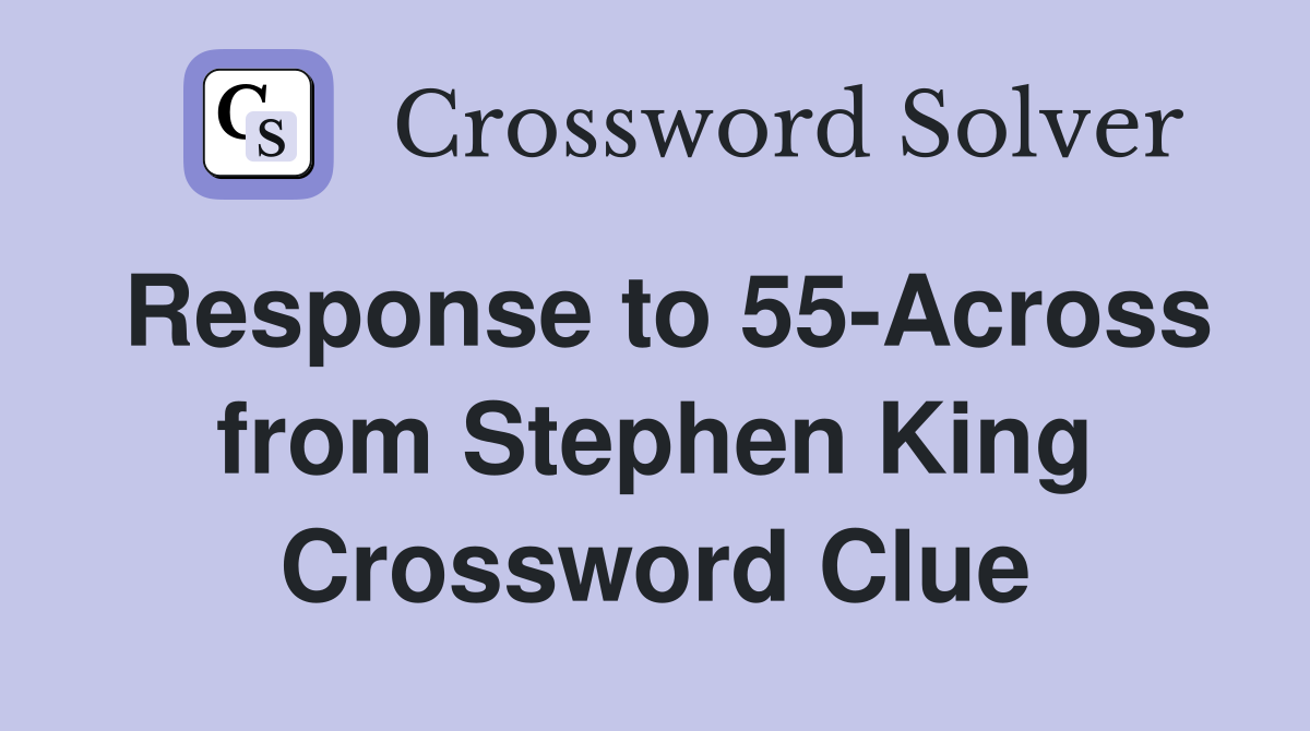 Response to 55-Across from Stephen King Crossword Clue