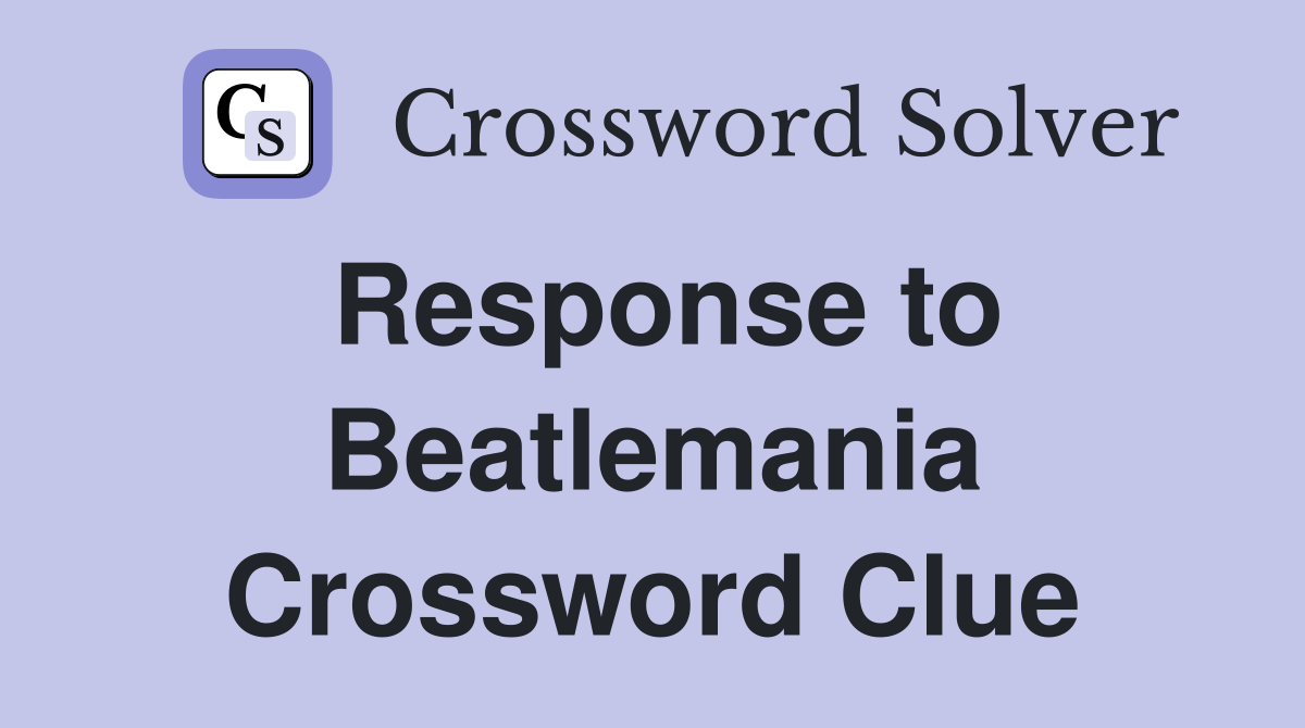 Response to Beatlemania Crossword Clue