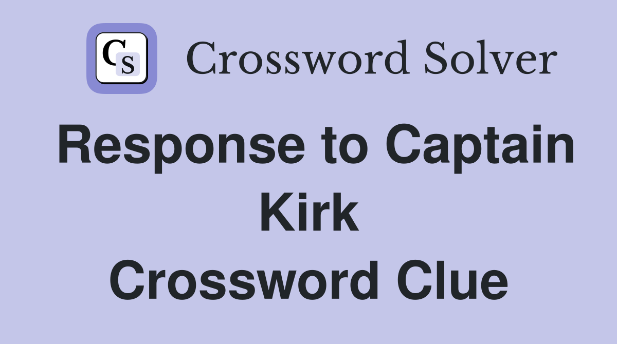 Response to Captain Kirk Crossword Clue