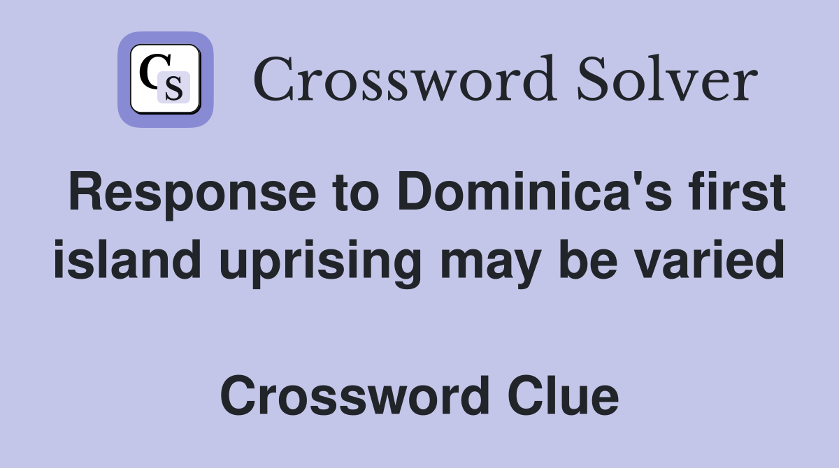Response to Dominica's first island uprising may be varied  Crossword Clue