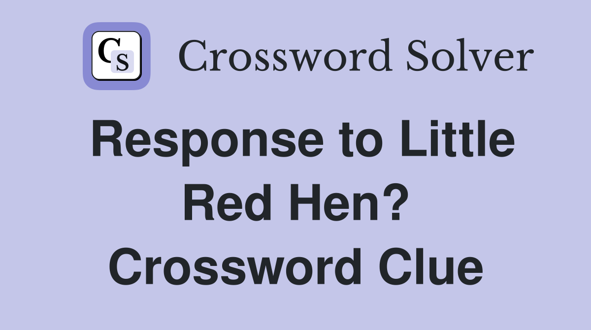 Response to Little Red Hen? Crossword Clue
