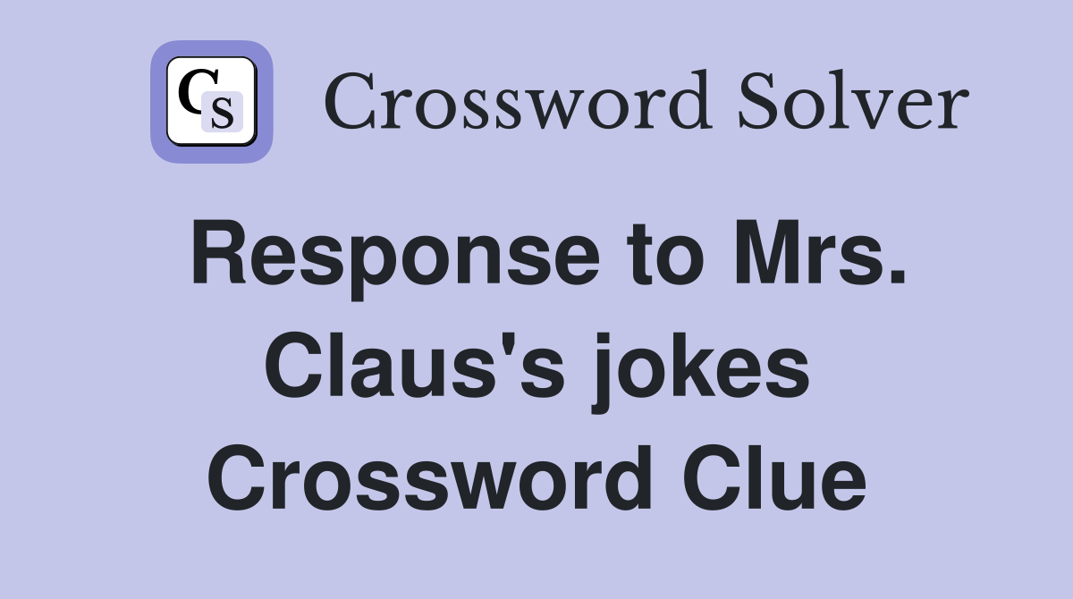 Response to Mrs. Claus's jokes Crossword Clue