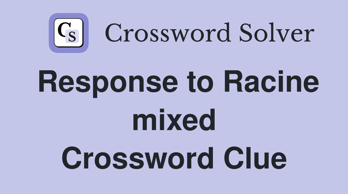 Response to Racine mixed Crossword Clue