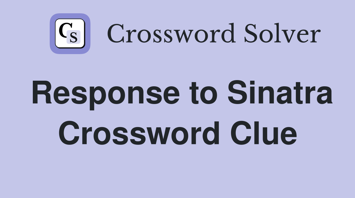 Response to Sinatra Crossword Clue
