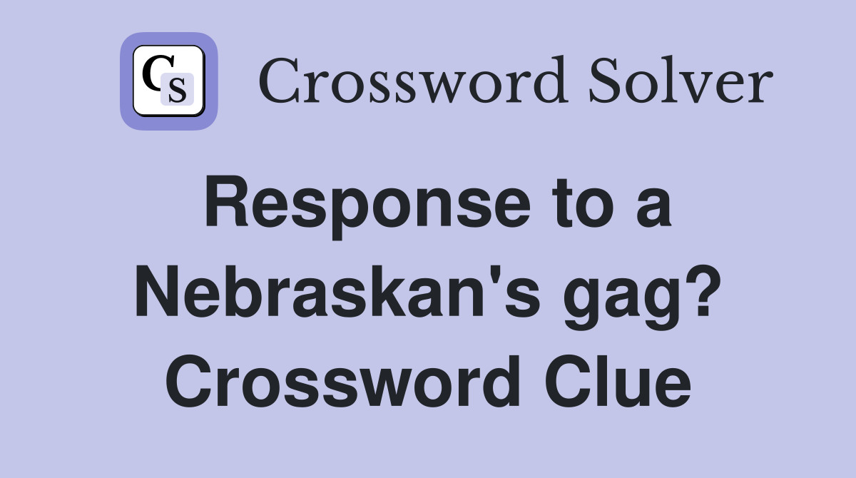 Response to a Nebraskan's gag? Crossword Clue