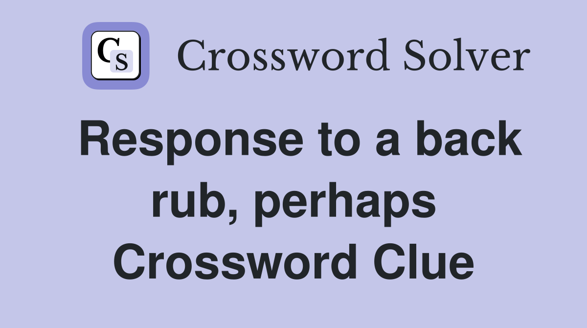 Response to a back rub, perhaps Crossword Clue