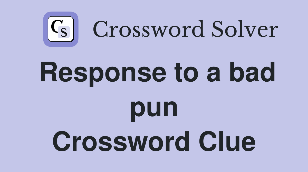 Response to a bad pun Crossword Clue