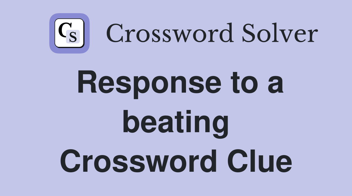 Response to a beating Crossword Clue