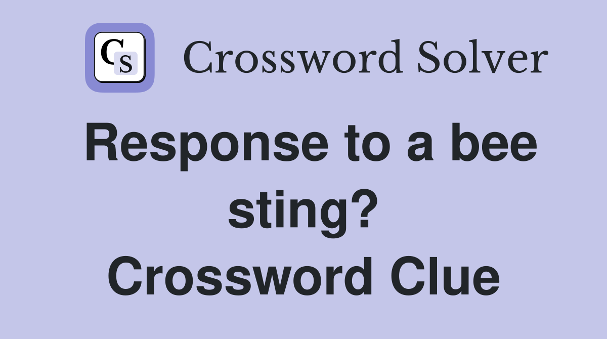 Response to a bee sting? Crossword Clue