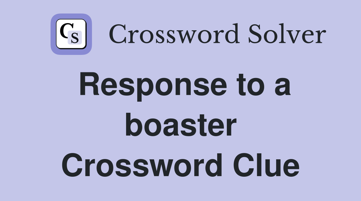 Response to a boaster Crossword Clue